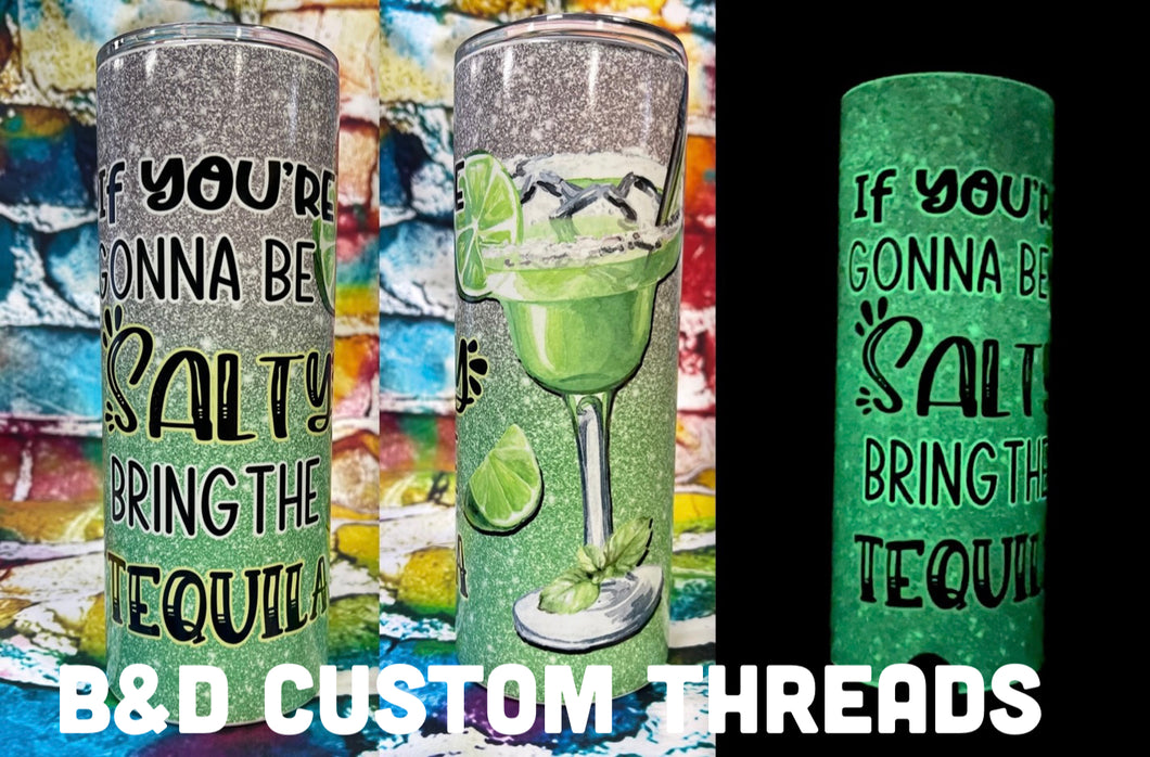 If you’re going to be salty - glow in the dark tumbler